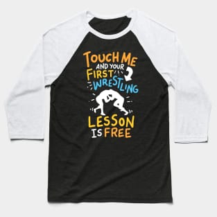 Touch Me And Your First Wrestling Lesson Is Free Baseball T-Shirt